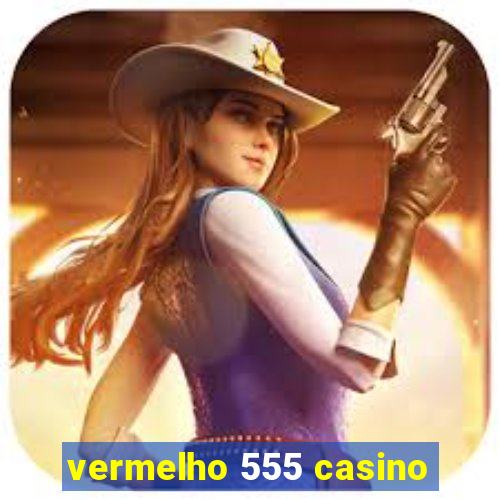 vermelho 555 casino